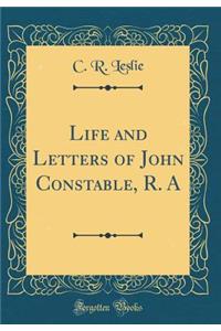 Life and Letters of John Constable, R. a (Classic Reprint)