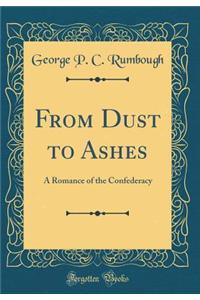 From Dust to Ashes: A Romance of the Confederacy (Classic Reprint)