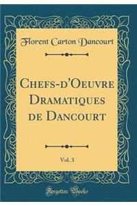 Chefs-d'Oeuvre Dramatiques de Dancourt, Vol. 3 (Classic Reprint)