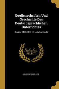 Quellenschriften Und Geschichte Des Deutschsprachlichen Unterrichtes