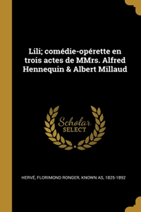 Lili; comédie-opérette en trois actes de MMrs. Alfred Hennequin & Albert Millaud