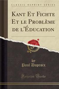 Kant Et Fichte Et Le Problème de l'Éducation (Classic Reprint)