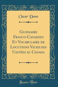 Glossaire Franco-Canadien Et Vocabulaire de Locutions Vicieuses Usitï¿½es Au Canada (Classic Reprint)