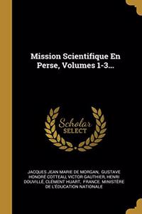 Mission Scientifique En Perse, Volumes 1-3...