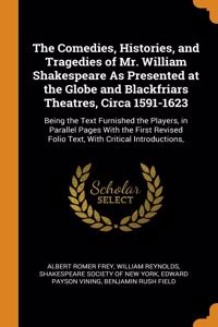 Comedies, Histories, and Tragedies of Mr. William Shakespeare As Presented at the Globe and Blackfriars Theatres, Circa 1591-1623