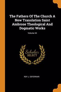 The Fathers Of The Church A New Translation Saint Ambrose Theological And Dogmatic Works; Volume 44
