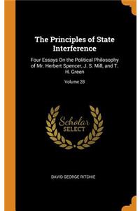 The Principles of State Interference: Four Essays on the Political Philosophy of Mr. Herbert Spencer, J. S. Mill, and T. H. Green; Volume 28