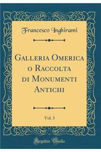 Galleria Omerica o Raccolta di Monumenti Antichi, Vol. 3 (Classic Reprint)