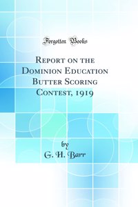Report on the Dominion Education Butter Scoring Contest, 1919 (Classic Reprint)
