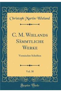 C. M. Wielands SÃ¤mmtliche Werke, Vol. 30: Vermischte Schriften (Classic Reprint)