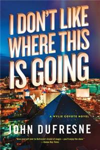 I Don't Like Where This Is Going - A Wylie Coyote Novel