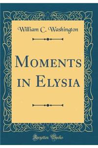 Moments in Elysia (Classic Reprint)