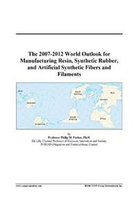 The 2007-2012 World Outlook for Manufacturing Resin, Synthetic Rubber, and Artificial Synthetic Fibers and Filaments