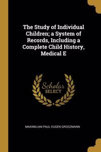 The Study of Individual Children; a System of Records, Including a Complete Child History, Medical E
