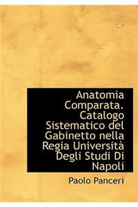 Anatomia Comparata. Catalogo Sistematico del Gabinetto Nella Regia Universitan Degli Studi Di Napoli
