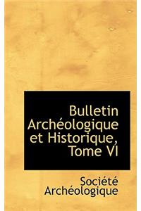 Bulletin Arch Ologique Et Historique, Tome VI