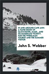 In and Around Cape Ann: A Hand-Book of Gloucester, Mass., and Its Immediate Vicinity. for the ...