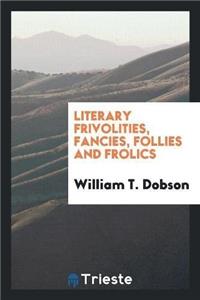 Literary Frivolities, Fancies, Follies and Frolics