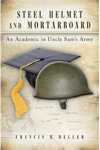 Steel Helmet and Mortarboard: An Academic in Uncle Sam's Army