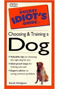 The Pocket Idiot's Guide to Choosing and Training a Dog