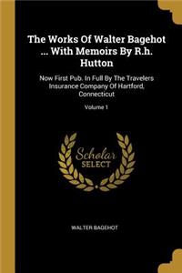 Works Of Walter Bagehot ... With Memoirs By R.h. Hutton