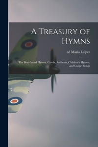 Treasury of Hymns; the Best-loved Hymns, Carols, Anthems, Children's Hymns, and Gospel Songs
