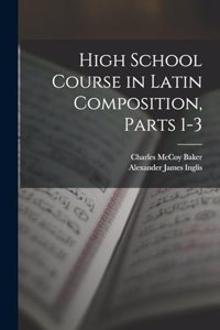 High School Course in Latin Composition, Parts 1-3