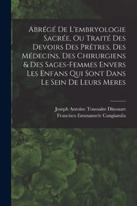 Abrégé De L'embryologie Sacrée, Ou Traité Des Devoirs Des Prêtres, Des Médecins, Des Chirurgiens & Des Sages-femmes Envers Les Enfans Qui Sont Dans Le Sein De Leurs Meres