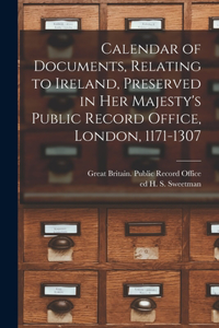 Calendar of Documents, Relating to Ireland, Preserved in Her Majesty's Public Record Office, London, 1171-1307