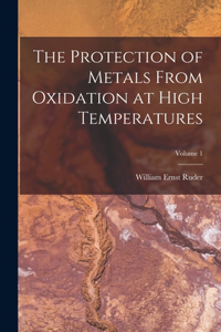 Protection of Metals From Oxidation at High Temperatures; Volume 1