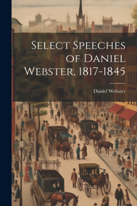 Select Speeches of Daniel Webster, 1817-1845