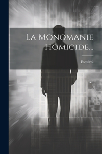 La Monomanie Homicide...
