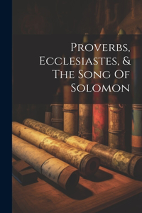 Proverbs, Ecclesiastes, & The Song Of Solomon