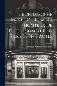 Philosophe Marie, Ou Le Mari Honteux De L'etre, Comedie En Vers Et En 5 Actes