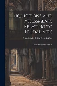 Inquisitions and Assessments Relating to Feudal Aids