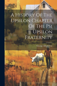 History Of The Upsilon Chapter Of The Psi Upsilon Fraternity