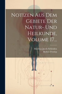 Notizen Aus Dem Gebiete Der Natur- Und Heilkunde, Volume 17...