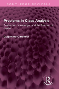 Problems in Class Analysis: Production, knowledge, and the function of capital