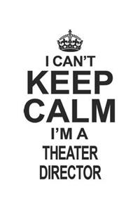 I Can't Keep Calm I'm A Theater Director