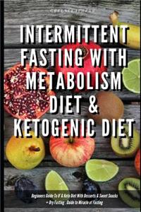 Intermittent Fasting With Metabolism Diet & Ketogenic Diet Beginners Guide To IF & Keto Diet With Desserts & Sweet Snacks + Dry Fasting