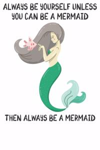 Always Be Yourself Unless You Can Be A Mermaids Then Always Be A Mermaids