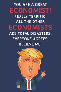 You Are A Great Economist! Really Terrific, All The Other Economists Are Total Disasters. Everyone Agrees. Believe Me