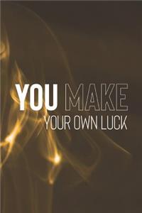 You Make Your Own Luck