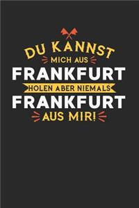 Du Kannst Mich Aus Frankfurt Holen Aber Niemals Frankfurt Aus Mir!