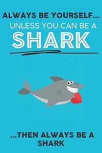 Always Be Your Self Unless You Can Be A Shark Then Always Be A Shark