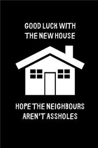 Good luck with the new house, hope the neighbours aren't assholes: Lined notebook, new home gift idea for moving house