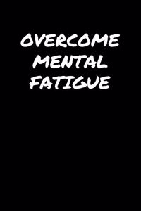 Overcome Mental Fatigue