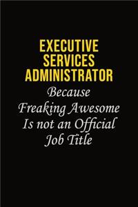 Executive Services Administrator Because Freaking Awesome Is Not An Official Job Title