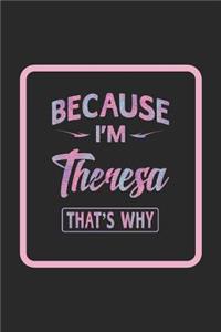 Because I'm Theresa That's Why: First Name Funny Sayings Personalized Customized Names Women Girl Gift Notebook Journal