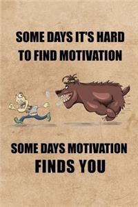 Some Days It's Hard to Find Motivation Some Days Motivation Finds You